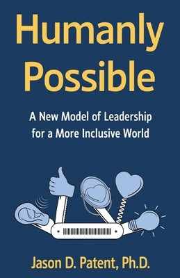 Humanly Possible: A New Model of Leadership for a More Inclusive World by Patent, Jason D.