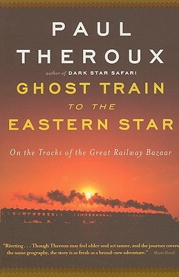 Ghost Train to the Eastern Star: On the Tracks of the Great Railway Bazaar by Theroux, Paul