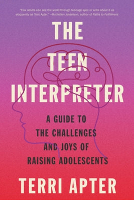 The Teen Interpreter: A Guide to the Challenges and Joys of Raising Adolescents by Apter, Terri