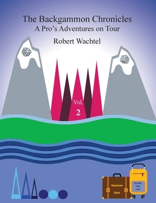 The Backgammon Chronicles: A Pro's Adventures on Tour, Volume 2 of 2 by Wachtel, Robert H.
