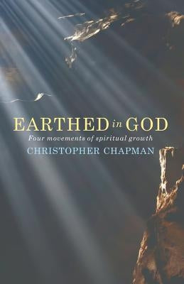 Earthed in God: Four movements of spiritual growth by Chapman, Christopher