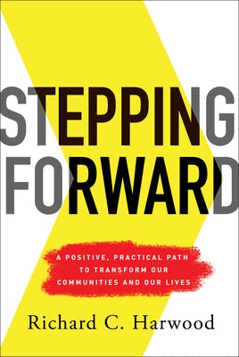 Stepping Forward: A Positive, Practical Path to Transform Our Communities and Our Lives by Harwood, Richard C.