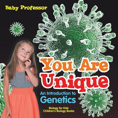 You Are Unique: An Introduction to Genetics - Biology for Kids Children's Biology Books by Baby Professor