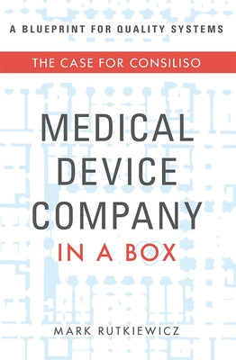 Medical Device Company in a Box: The Case for Consiliso by Rutkiewicz, Mark