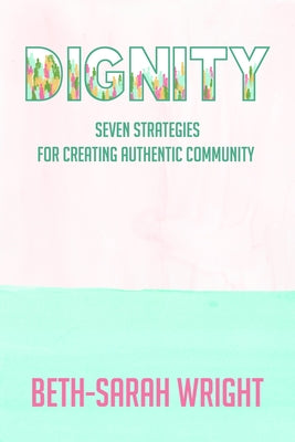 Dignity: Seven Strategies for Creating Authentic Community by Wright, Beth-Sarah
