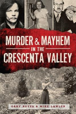 Murder & Mayhem in the Crescenta Valley by Keyes, Gary