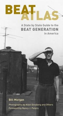 Beat Atlas: A State by State Guide to the Beat Generation in America by Morgan, Bill