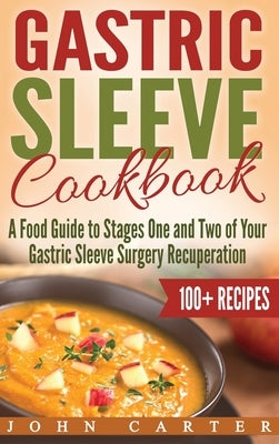Gastric Sleeve Cookbook: A Food Guide to Stages One and Two of Your Gastric Sleeve Surgery Recuperation by Carter, John