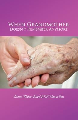 When Grandmother Doesn't Remember Anymore by Beard Aka Mama Dori, Doreen Watson