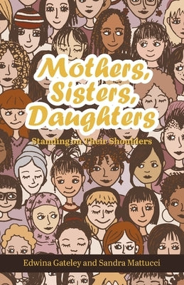 Mothers, Sisters, Daughters: Standing on Their Shoulders by Gateley, Edwina