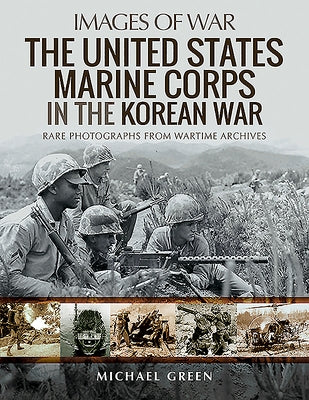 The United States Marine Corps in the Korean War by Green, Michael
