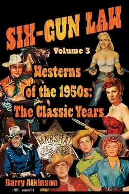 SIX-GUN LAW Westerns of the 1950s: The Classic Years by Atkinson, Barry`