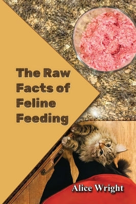 The Raw Facts of Feline Feeding by Wright, Alice