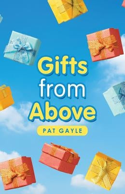 Gifts from Above by Gayle, Pat