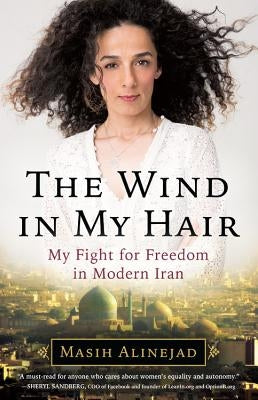 The Wind in My Hair: My Fight for Freedom in Modern Iran by Alinejad, Masih