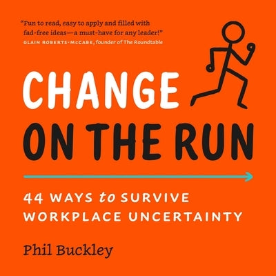 Change on the Run: 44 Ways to Survive Workplace Uncertainty by Buckley, Phil