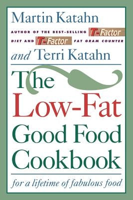 The Low-Fat Good Food Cookbook: For a Lifetime of Fabulous Food by Katahn, Martin