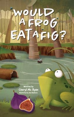 Would a Frog Eat A Fig? by MC Ryan, Cheryl