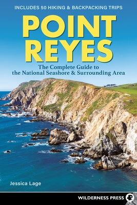 Point Reyes: The Complete Guide to the National Seashore & Surrounding Area by Lage, Jessica