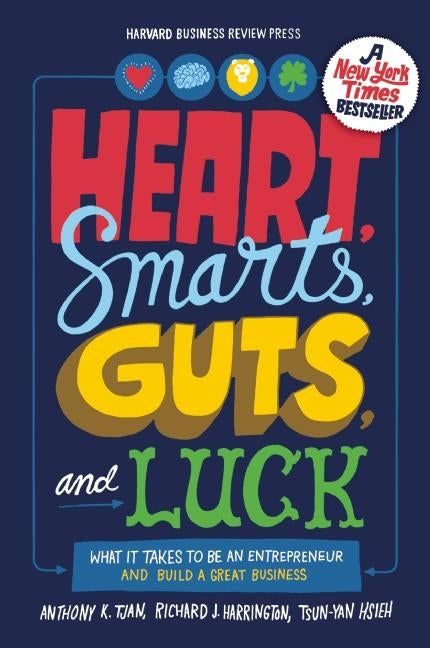 Heart, Smarts, Guts, and Luck: What It Takes to Be an Entrepreneur and Build a Great Business by Tjan, Anthony K.