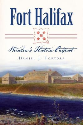 Fort Halifax: Winslow's Historic Outpost by Tortora, Daniel J.