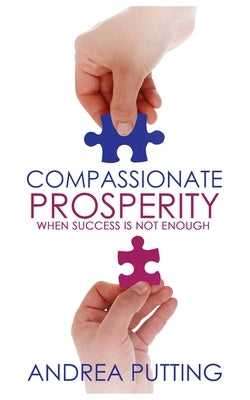 Compassionate Prosperity: When Success Is Not Enough by Putting, Andrea M.