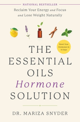 The Essential Oils Hormone Solution: Reclaim Your Energy and Focus and Lose Weight Naturally by Snyder, Mariza