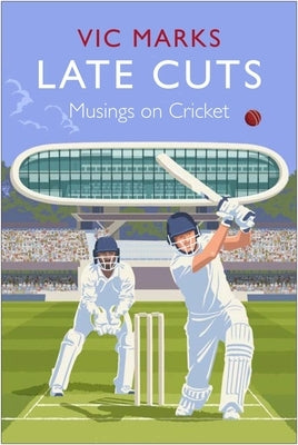 Late Cuts: Musings on Cricket by Marks, Vic