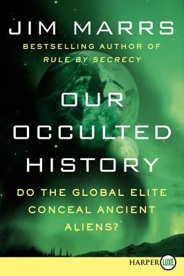Our Occulted History: Do the Global Elite Conceal Ancient Aliens? by Marrs, Jim