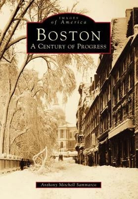 Boston: A Century of Progress by Mitchell Sammarco, Anthony