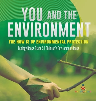 You and The Environment: The How's of Environmental Protection - Ecology Books Grade 3 - Children's Environment Books by Baby Professor