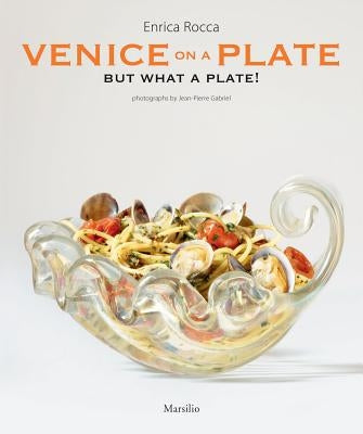 Venice on a Plate: But What a Plate! by Rocca, Enrica