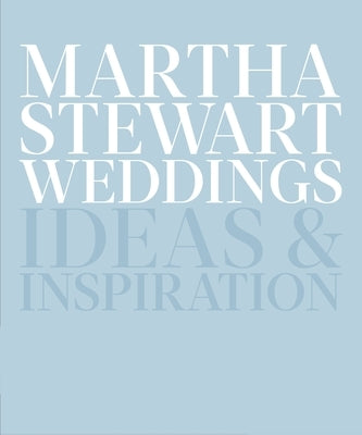Martha Stewart Weddings: Ideas and Inspiration by Editors of Martha Stewart Weddings