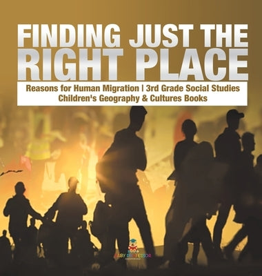Finding Just the Right Place - Reasons for Human Migration - 3rd Grade Social Studies - Children's Geography & Cultures Books by Baby Professor