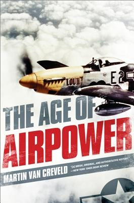 The Age of Airpower by Van Creveld, Martin