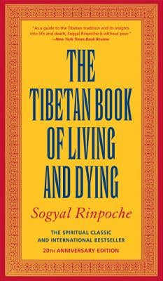 The Tibetan Book of Living and Dying: The Spiritual Classic & International Bestseller: 20th Anniversary Edition by Rinpoche, Sogyal
