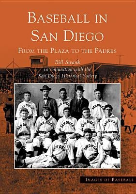 Baseball in San Diego:: From the Plaza to the Padres by Swank, Bill