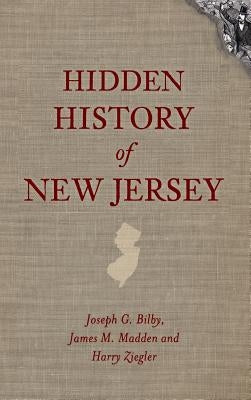 Hidden History of New Jersey by Bilby, Joseph G.