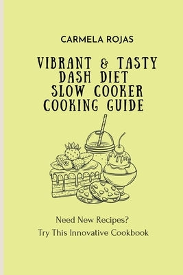 Vibrant & Tasty Dash Diet Slow Cooker Cooking Guide: Need New Recipes? Try This Innovative Cookbook by Rojas, Carmela
