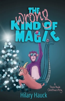 The Wrong Kind of Magic by Hauck, Hilary