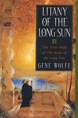 Litany of the Long Sun: The First Half of 'the Book of the Long Sun' by Wolfe, Gene