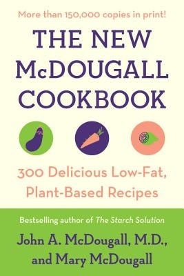 The New McDougall Cookbook: 300 Delicious Low-Fat, Plant-Based Recipes by McDougall, John A.