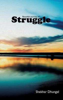 A Beautiful Journey of Struggle by Dhungel, Shekhar