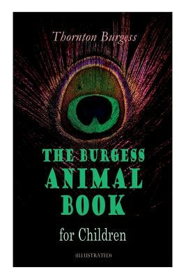 THE Burgess Animal Book for Children (Illustrated): Wonderful & Educational Nature and Animal Stories for Kids by Burgess, Thornton