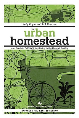 The Urban Homestead: Your Guide to Self-Sufficient Living in the Heart of the City by Coyne, Kelly