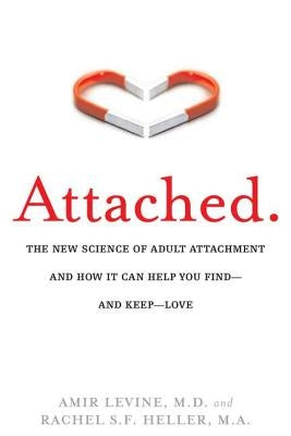 Attached: The New Science of Adult Attachment and How It Can Help You Find--And Keep-- Love by Levine, Amir