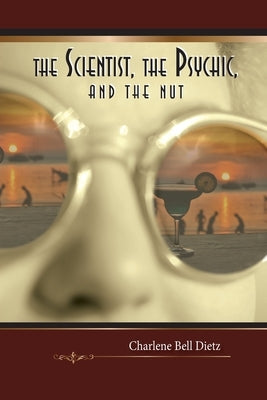 The Scientist, the Psychic, and the Nut by Dietz, Charlene Bell