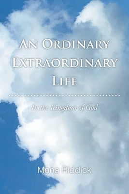 An Ordinary Extraordinary Life: In the Kingdom of God by Riddick, Mona