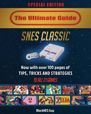 SNES Classic: The Ultimate Guide To The SNES Classic Edition: Tips, Tricks and Strategies To All 21 Games! by Guy, Blacknes