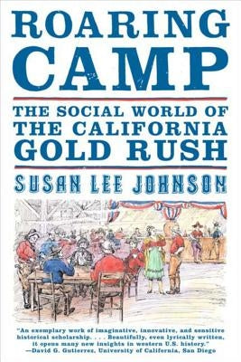 Roaring Camp: The Social World of the California Gold Rush by Johnson, Susan Lee